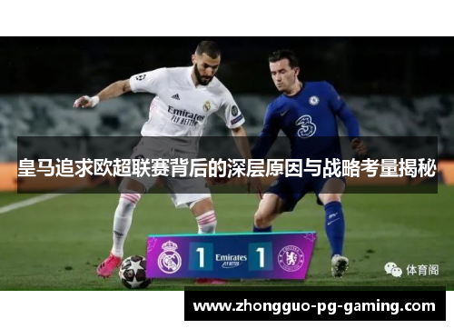 皇马追求欧超联赛背后的深层原因与战略考量揭秘 皇马追求欧超联赛背后的深层原因与战略考量揭秘