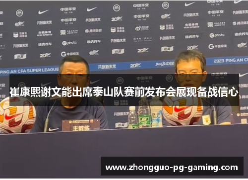 崔康熙谢文能出席泰山队赛前发布会展现备战信心