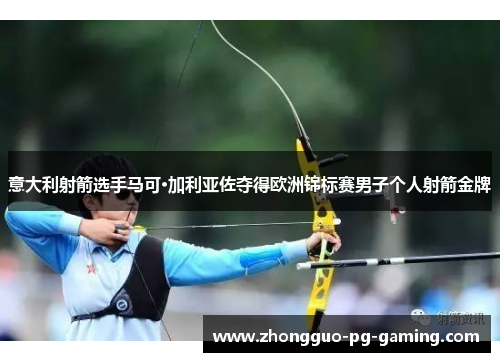 意大利射箭选手马可·加利亚佐夺得欧洲锦标赛男子个人射箭金牌