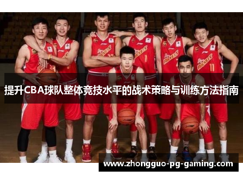 提升CBA球队整体竞技水平的战术策略与训练方法指南 提升CBA球队整体竞技水平的战术策略与训练方法指南