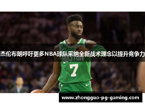 杰伦布朗呼吁更多NBA球队采纳全新战术理念以提升竞争力