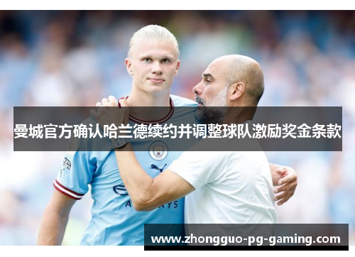 曼城官方确认哈兰德续约并调整球队激励奖金条款 曼城官方确认哈兰德续约并调整球队激励奖金条款