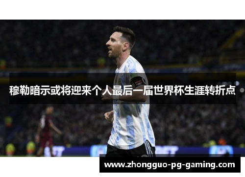 穆勒暗示或将迎来个人最后一届世界杯生涯转折点 穆勒暗示或将迎来个人最后一届世界杯生涯转折点