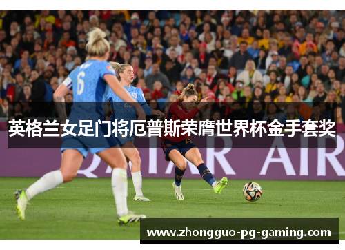 英格兰女足门将厄普斯荣膺世界杯金手套奖