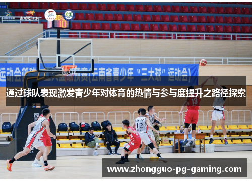 通过球队表现激发青少年对体育的热情与参与度提升之路径探索 通过球队表现激发青少年对体育的热情与参与度提升之路径探索